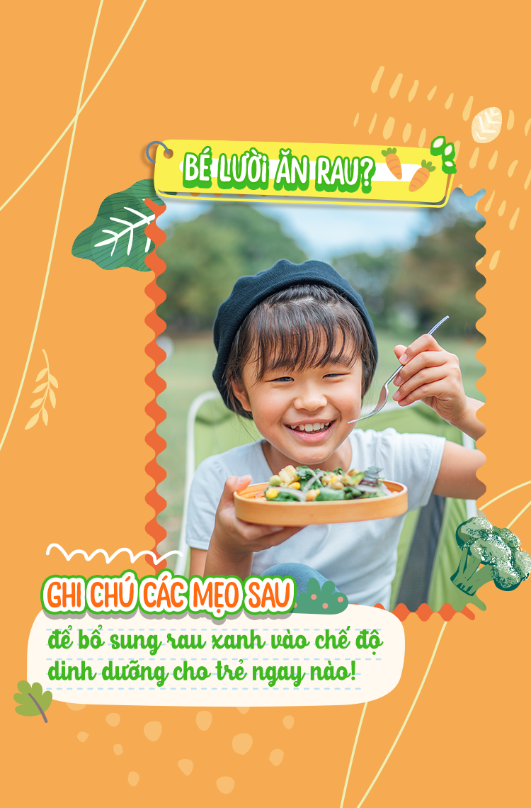 BÉ LƯỜI ĂN RAU? GHI CHÚ CÁC MẸO SAU ĐỂ BỔ SUNG RAU XANH VÀO CHẾ ĐỘ DINH DƯỠNG CHO TRẺ NGAY NÀO!