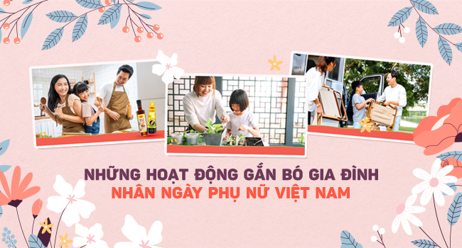 NHỮNG HOẠT ĐỘNG GẮN BÓ GIA ĐÌNH NHÂN NGÀY PHỤ NỮ VIỆT NAM 